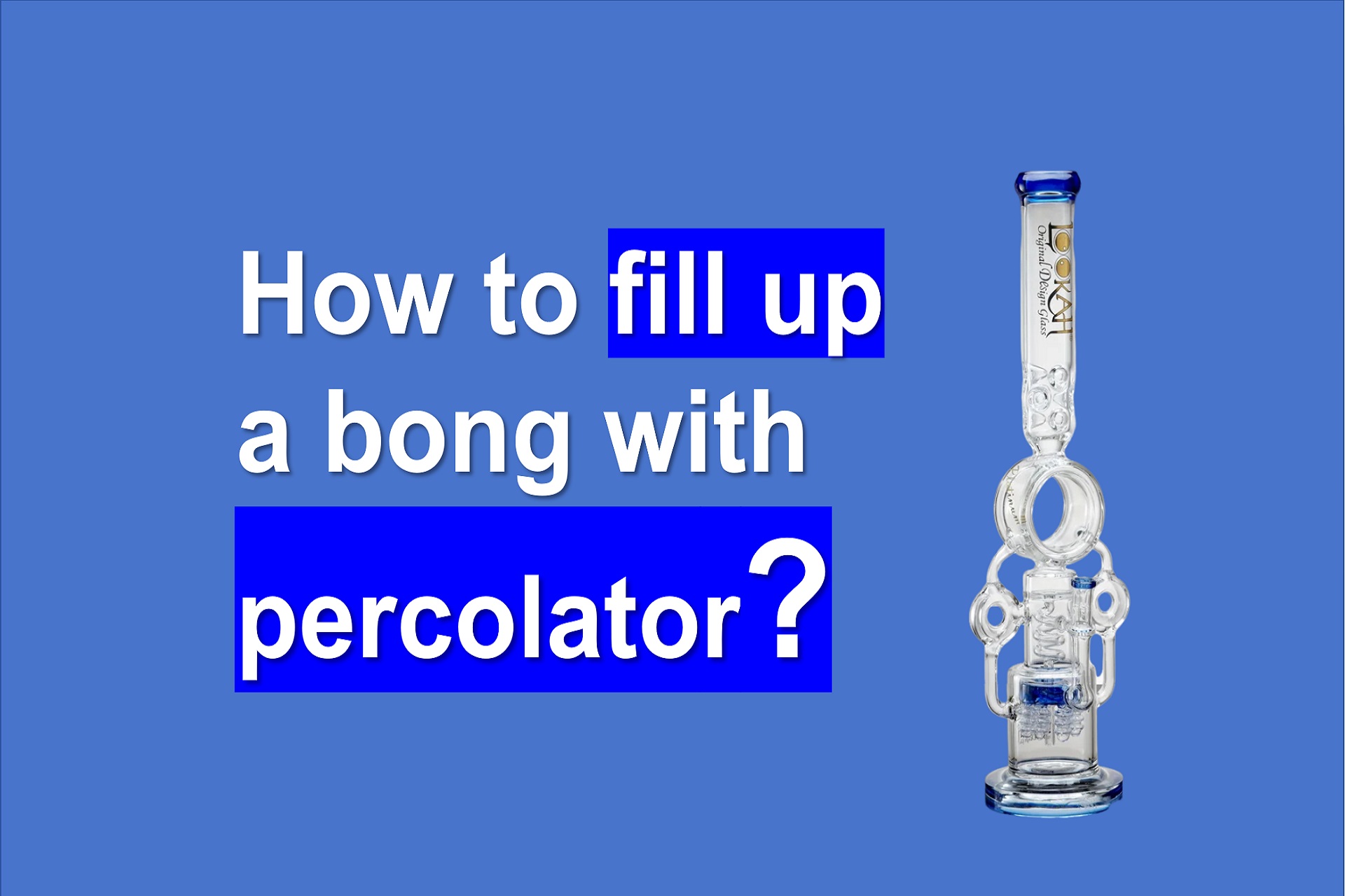 How to Fill Up a Bong with Percolator?LOOKAH
