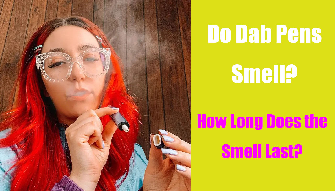 Do Dab Pens Smell? How Long Does the Smell Last? LOOKAH