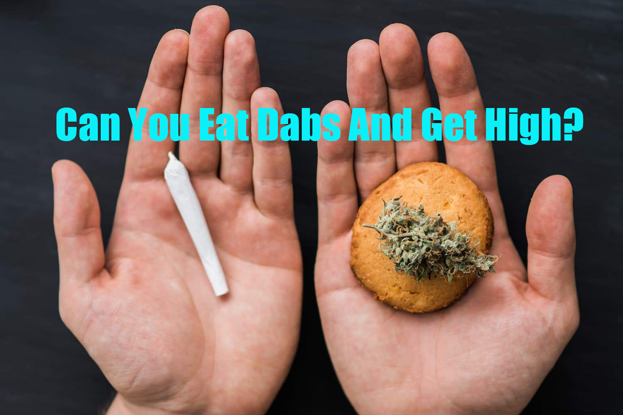 Can You Eat Dabs And Get High? LOOKAH